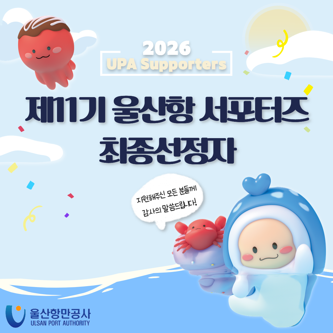 2026 UPA Supporters 제11기 울산항 서포터즈 최종선정자 	지원해주신 모든 분들께 감사의 말씀드립니다!  	울산항만공사 ULSAN PORT AUTHORITY