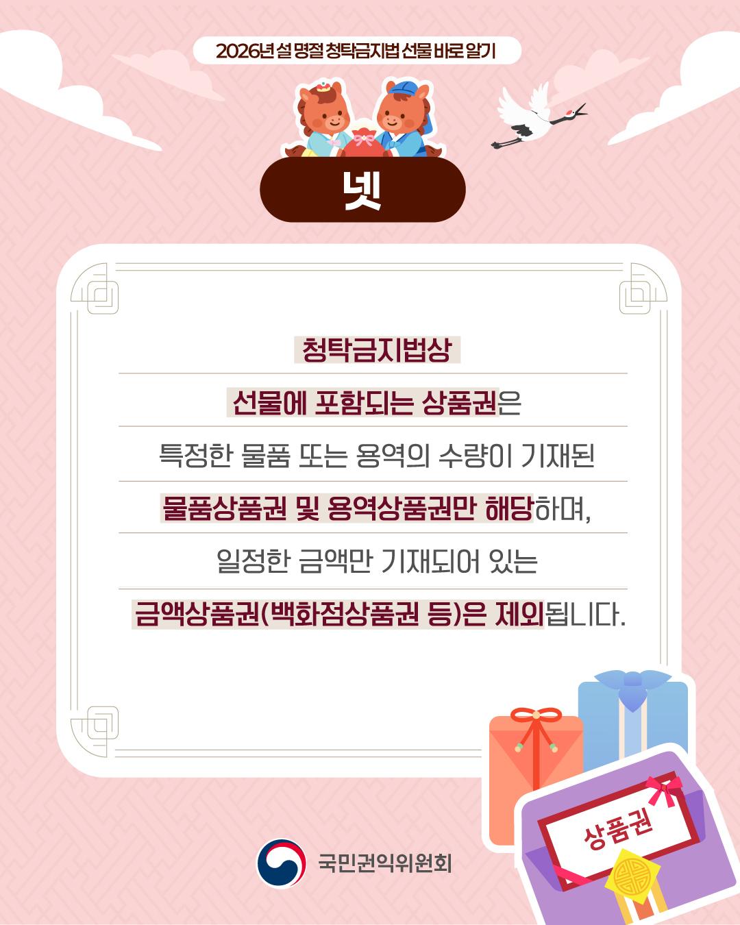 2026 설 명절 청탁금지법 선물 바로 알기  	넷 	청탁금지법상 선물에 포함되는 상품권은 특정한 물품 또는 용역의 수량이 기재된 물품상품권 및 용역상품권만 해당하며, 일정한 금액만 기재되어 있는 금액상품권(백화점상품권 등)은 제외됩니다.  	국민권익위원회